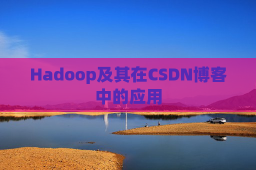 Hadoop及其在CSDN博客中的应用